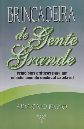 Livro Brincadeira De Gente Grande - Princípios Práticos Para Um Relacionamento Conjugal Saudável - Caio Fábio, De Caio Fábio. Especial Editorial Semear, Capa Mole, Edição 2009 Em Português, 2009