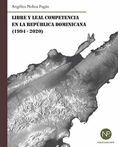 Libre Y Lealpetencia En La Republica Dominicana, De Noboa Pagán, Angélica. Editorial Independently Published En Español
