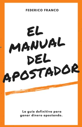 El Manual Del Apostador: La Guia Definitiva Para Ganar Diner