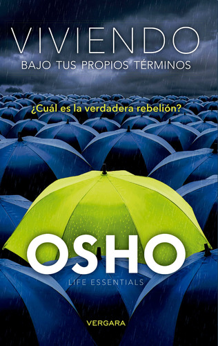 Viviendo bajos tus propios términos: ¿Cuál es la verdadera rebelión?, de Osho. Serie Osho Life Essentials Editorial Vergara, tapa blanda en español, 2017