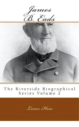 James B. Eads: The Riverside Biographical Series Volume 2, De How, Louis. Editorial Createspace, Tapa Blanda En Inglés