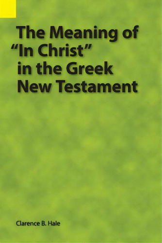 The Meaning Of In Christ In The Greek New Testament, De Hale, Clarence B.., Vol. 1. Editorial Sil Intl Global Pub, Tapa Blanda En Inglés