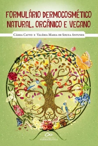Livro Formulário Dermocosmético Natural, Orgânico E Vegano, 1ª Edição 2023, De Valéria Antunes, Vanessa Catto., Vol. 1. Editorial Cia Farmacêutica, Capa Mole, Edição 1 Em Português, 2023
