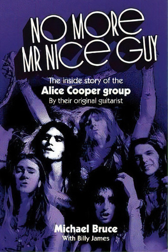 No More Mr Nice Guy : The Inside Story Of The Alice Cooper Group, De Michael Bruce. Editorial Gonzo Multimedia, Tapa Blanda En Inglés