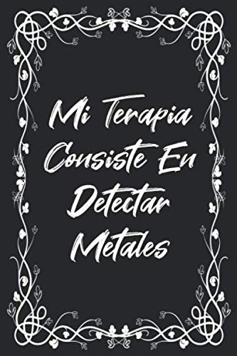 Mi Terapia Consiste En Detectar Metales: Diario De Bitacora