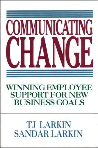 Communicating Change: Winning Employee Support For New Business Goals, De T. J. Larkin. Editorial Mcgraw Hill Education Europe, Tapa Dura En Inglés