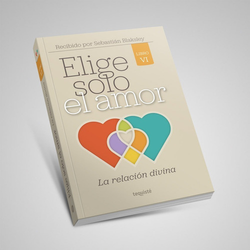 Elige Solo El Amor. Libro 6: La Relación Divina. S. Blaksley