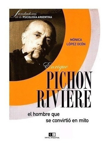 Enrique Pichon Riviere El Hombre Que Se Convirtió En Mito, De Lopez Ocon Monica. Editorial Capital Intelectual En Español