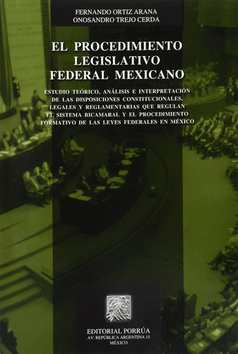 El procedimiento legislativo federal mexicano: No, de Ortiz Arana, Fernando;Trejo Cerda, Onosandro., vol. 1. Editorial Porrúa, tapa pasta blanda, edición 1 en español, 2010