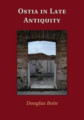 Ostia In Late Antiquity - Douglas Boin