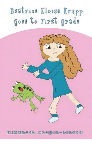 Beatrice Eloise Krupp Goes To First Grade, De Chapin-pinotti, Elizabeth. Editorial Lucky Jenny Pub, Tapa Blanda En Inglés