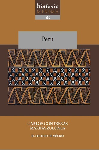 Historia Mínima De Perú de Marina Zuloaga y Carlos Contreras Editorial El Colegio de México