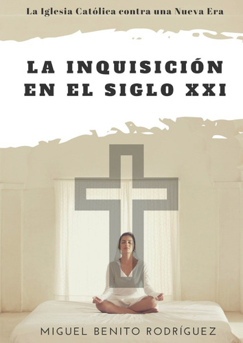 La Inquisición En El Siglo Xxi. La Iglesia Contra La Nuev...