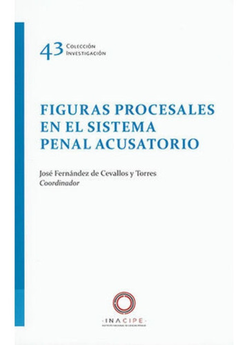 Figuras Procesales En El Sistema Penal Acusatorio, De Báez Soto, Oscar. Editorial Inacipe, Tapa Blanda, Edición 1.ª Ed. En Español, 2021