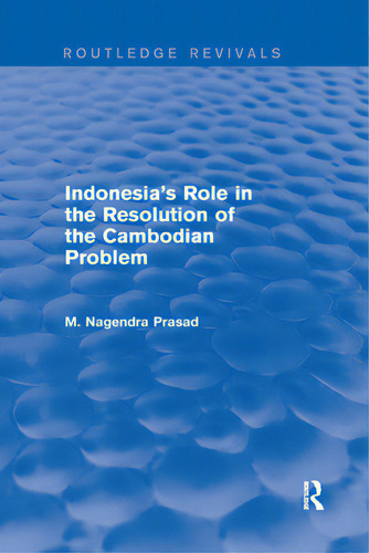 Indonesia's Role In The Resolution Of The Cambodian Problem, De Nagendra Prasad, M.. Editorial Routledge, Tapa Blanda En Inglés