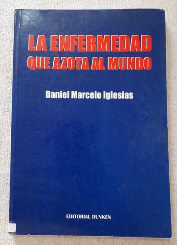La Enfermedad Que Azota Al Mundo - Daniel M Iglesias Dunken (Usado)