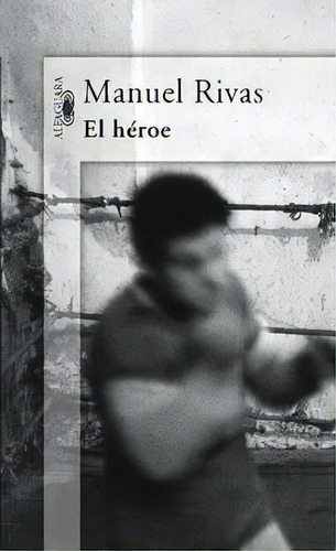 El Hãâ©roe, De Rivas, Manuel. Editorial Alfaguara, Tapa Blanda En Español