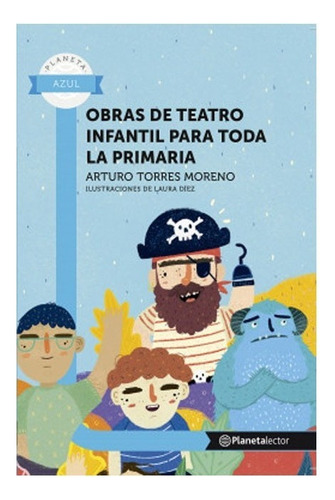 Obras De Teatro Infantil Para Toda La Primaria, De José Arturo Torres. Editorial Planeta Lector, Tapa Blanda, Edición 1 En Español, 2014