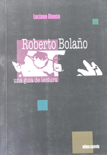 Roberto Bolaño - Guía De Lectura - Alonso - Milena Caserola 