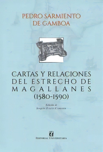 Cartas Y Relaciones Del Estrecho De Magallanes (1580-1590), De Pedro Sarmiento De Gamboa. Editorial Universitaria, Tapa Blanda, Edición 1 En Español