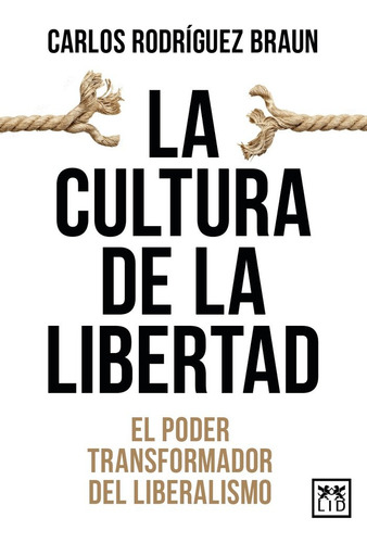 Cultura De La Libertad: El Poder Transformador Del Liberalismo, De Rodríguez Braun, Carlos., Vol. 1. Editorial Lid Editorial, Tapa Blanda En Español