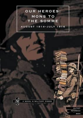 Libro Our Heroes - Mons To The Somme, August 1914-july 19...