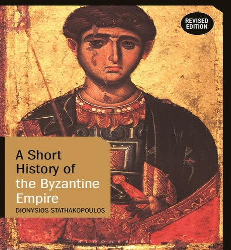 A Short History Of The Byzantine Empire, De Dionysios Stathakopoulos. Editorial Bloomsbury Academic, Tapa Dura En Inglés
