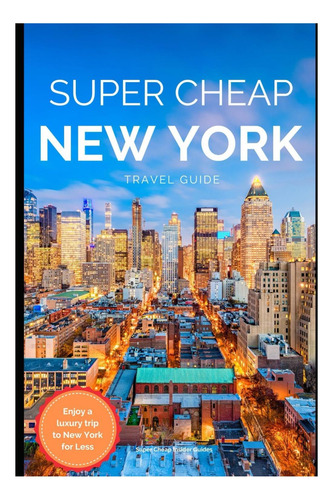 Libro: Guía De Viaje Súper Barata De Nueva York 2020: Cómo D