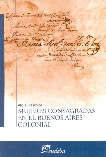 Mujeres Consagradas En El Buenos Aires Colonial, De Fraschina, Alicia. Editorial Eudeba, Edición 2010 En Español