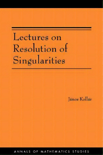 Lectures On Resolution Of Singularities (am-166), De Janos Kollar. Editorial Princeton University Press, Tapa Blanda En Inglés