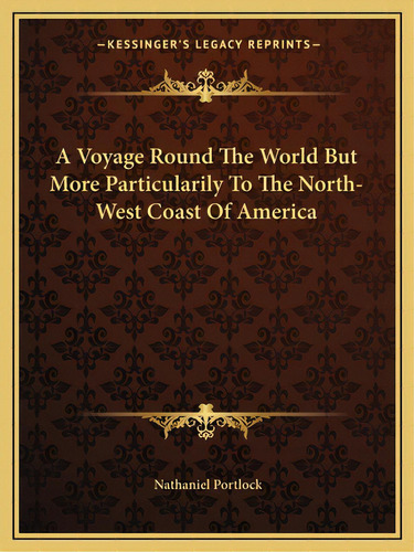 A Voyage Round The World But More Particularily To The North-west Coast Of America, De Portlock, Nathaniel. Editorial Kessinger Pub Llc, Tapa Blanda En Inglés