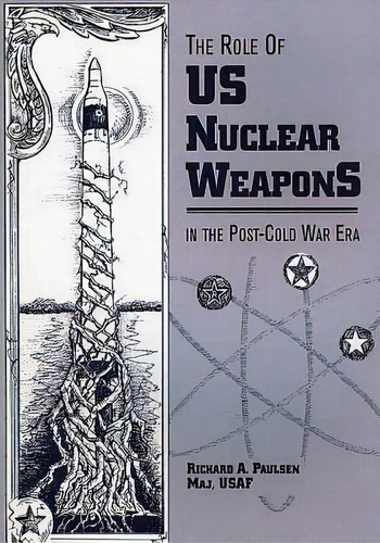 The Role Of U.s. Nuclear Weapons In The Post-cold War Era, De Richard A Paulsen. Editorial Createspace Independent Publishing Platform, Tapa Blanda En Inglés