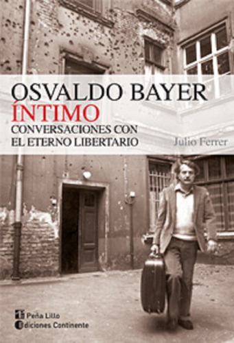 Osvaldo Bayer Intimo . Conversaciones Con El Eterno Libertar