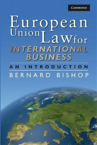 European Union Law For International Business : An Introduction, De Bernard Bishop. Editorial Cambridge University Press, Tapa Blanda En Inglés