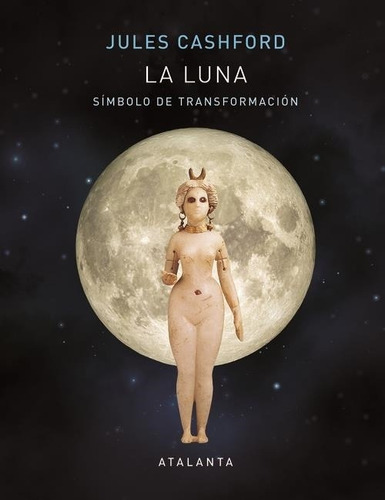 La Luna Símbolo De Transformación, De Jules Cashford. Editorial Atalanta, Tapa Dura En Español
