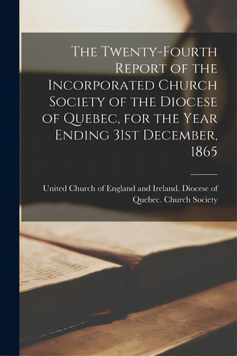 The Twenty-fourth Report Of The Incorporated Church Society Of The Diocese Of Quebec, For The Yea..., De United Church Of England And Ireland. Editorial Legare Street Pr, Tapa Blanda En Inglés