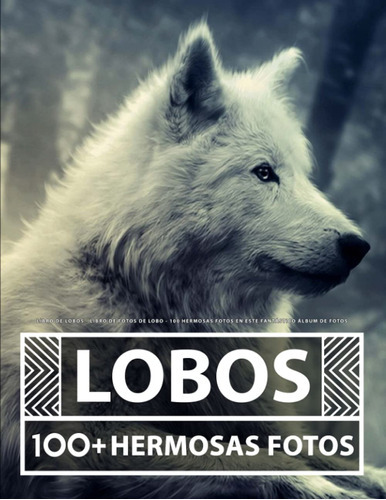 Libro De Lobos - Libro De Fotos De Lobo: 100 Hermosas Foto 