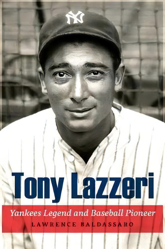 Tony Lazzeri : Yankees Legend And Baseball Pioneer, De Lawrence Baldassaro. Editorial University Of Nebraska Press, Tapa Dura En Inglés