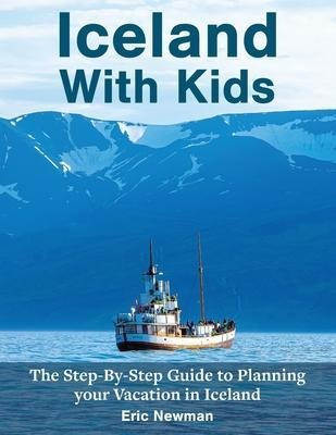 Iceland With Kids : The Step-by-step Guide To Planning Yo...