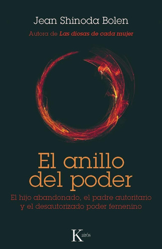 El anillo del poder: El hijo abandonado, el padre autoritario y el desautorizado poder femenino, de Shinoda Bolen, Jean. Editorial Editorial Kairos, tapa blanda en español, 2012