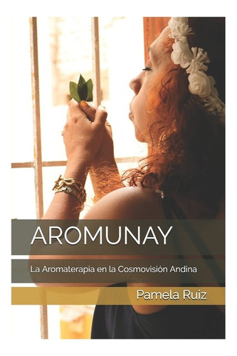 Aromunay: La Aromaterapia En La Cosmovisión Andina