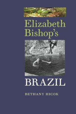 Elizabeth Bishop's Brazil - Bethany Hicok