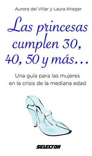 Las Princesas Cumplen 30 40 50 Y Mas  : Una Guia Para Las Mu