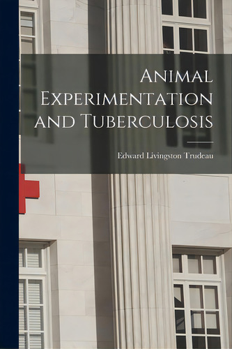 Animal Experimentation And Tuberculosis, De Trudeau, Edward Livingston 1848-1915. Editorial Legare Street Pr, Tapa Blanda En Inglés