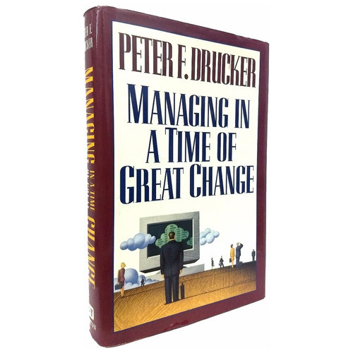 Managing In A Time Of Great Change - Peter F. Drucker 