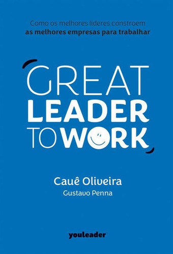 Great Leader To Work: Como Os Melhores Líderes Constroem As Melhores Empresas Para Trabalhar, De Oliveira, Cauê. Editora Primavera Editorial **, Capa Mole Em Português