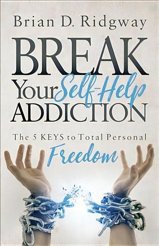 Break Your Self Help Addiction : The 5 Keys To Total Personal Freedom, De Brian D. Ridgway. Editorial Morgan James Publishing Llc, Tapa Blanda En Inglés