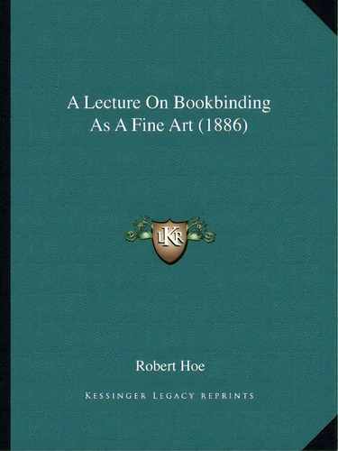 A Lecture On Bookbinding As A Fine Art (1886), De Robert Hoe. Editorial Kessinger Publishing, Tapa Blanda En Inglés