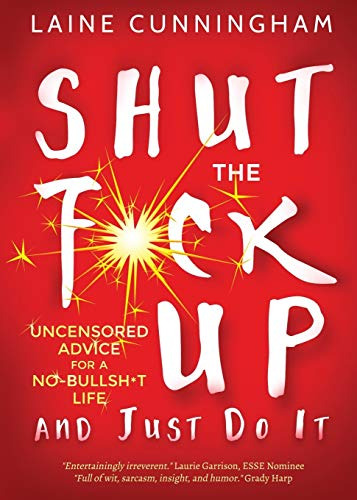 Shut The F*ck Up And Just Do It: Uncensored Advice For The N