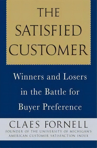 The Satisfied Customer : Winners And Losers In The Battle For Buyer Preference, De Claes Fornell. Editorial Palgrave Macmillan, Tapa Blanda En Inglés